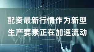 配资最新行情作为新型生产要素正在加速流动